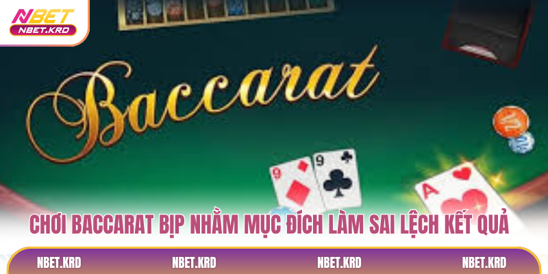 Chơi baccarat bịp nhằm mục đích làm sai lệch kết quả