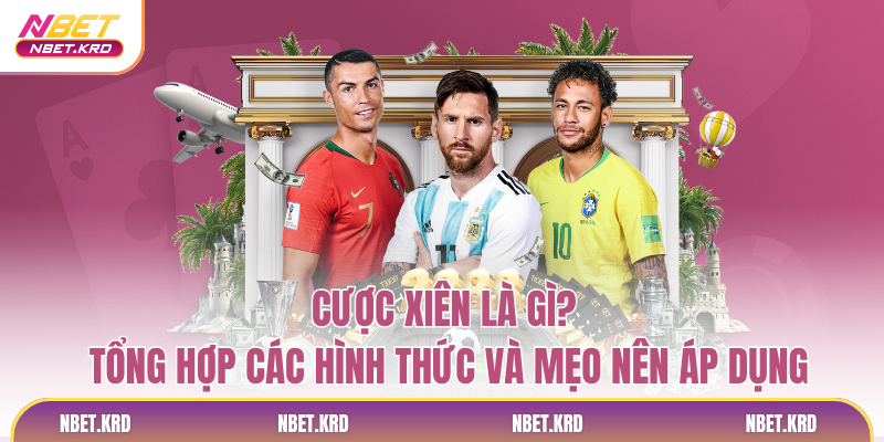 Cược Xiên Là Gì? Tổng Hợp Các Hình Thức Và Mẹo Nên Áp Dụng