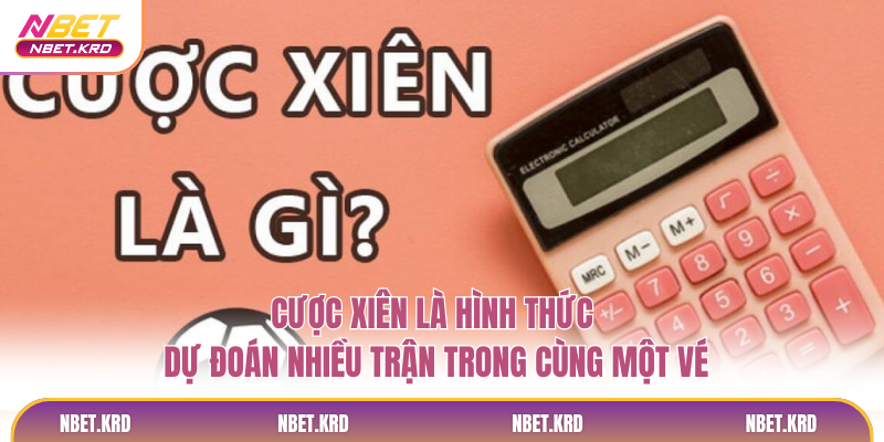 Cược xiên là hình thức dự đoán nhiều trận trong cùng một vé