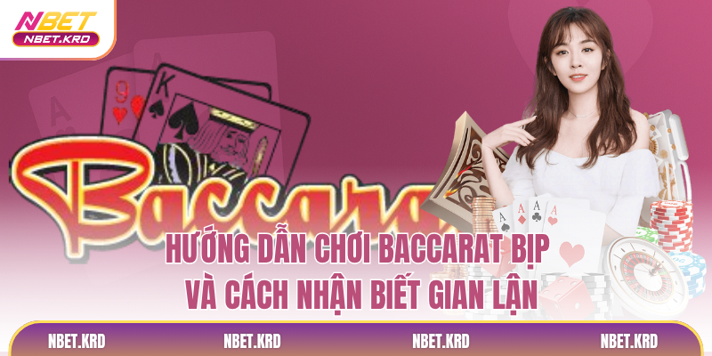 Hướng Dẫn Chơi Baccarat Bịp Và Cách Nhận Biết Gian Lận