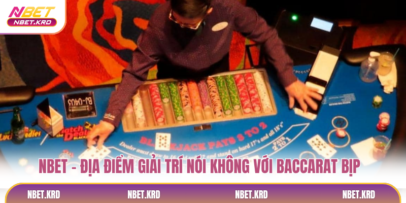 NBET - Địa điểm giải trí nói không với baccarat bịp