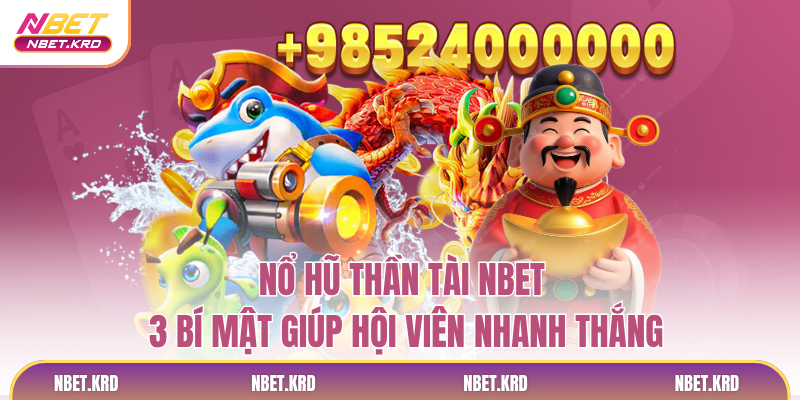 Nổ Hũ Thần Tài NBET - 3 Bí Mật Giúp Hội Viên Nhanh Thắng