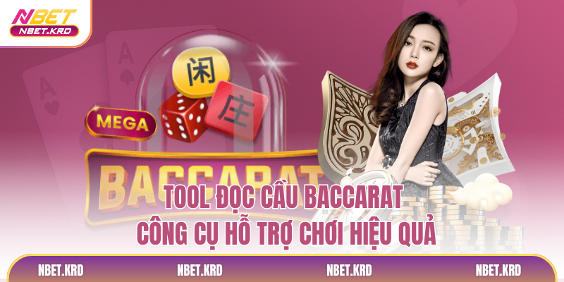 Tool Đọc Cầu Baccarat - Công Cụ Hỗ Trợ Chơi Hiệu Quả