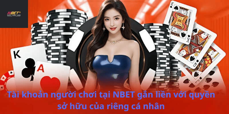 Tài khoản người chơi tại NBET gắn liền với quyền sở hữu của riêng cá nhân